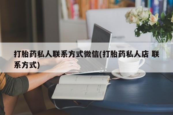 堕胎药微信有谁买微信打胎药私人联系方式微信(打胎药私人店 联系方式)