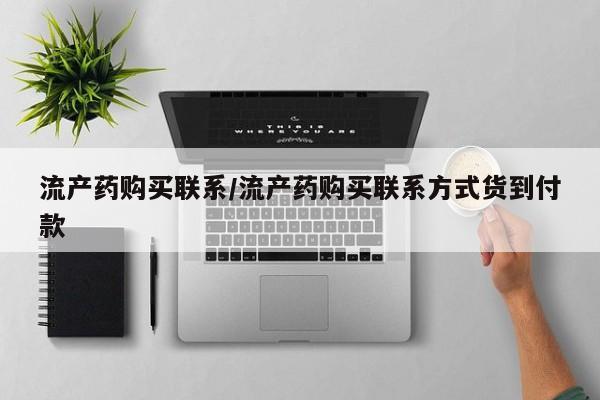 堕胎药微信有谁买微信流产药购买联系/流产药购买联系方式货到付款
