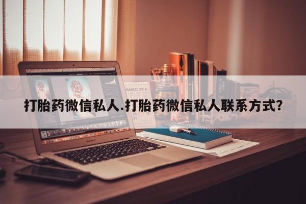 堕胎药微信有谁买微信打胎药微信私人.打胎药微信私人联系方式？