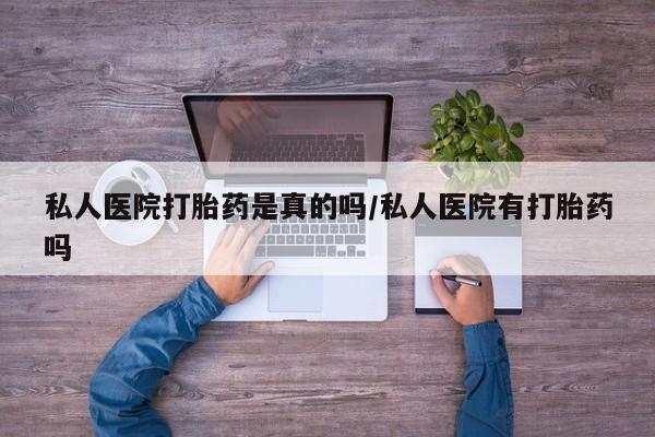 堕胎药微信有谁买微信私人医院打胎药是真的吗/私人医院有打胎药吗