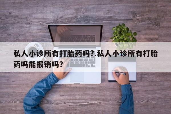 堕胎药微信有谁买微信私人小诊所有打胎药吗?.私人小诊所有打胎药吗能报销吗？