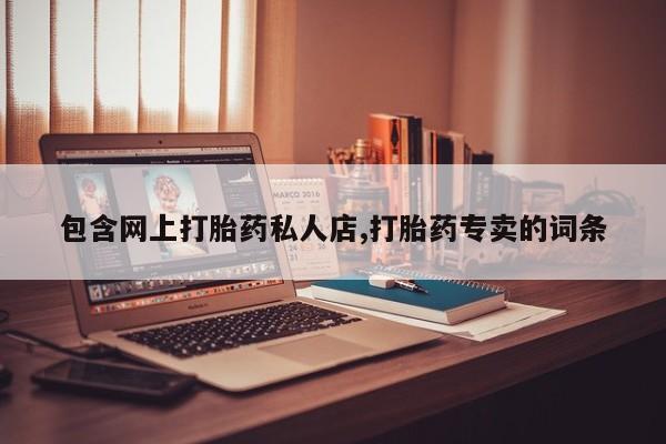 堕胎药微信有谁买微信包含网上打胎药私人店,打胎药专卖的词条