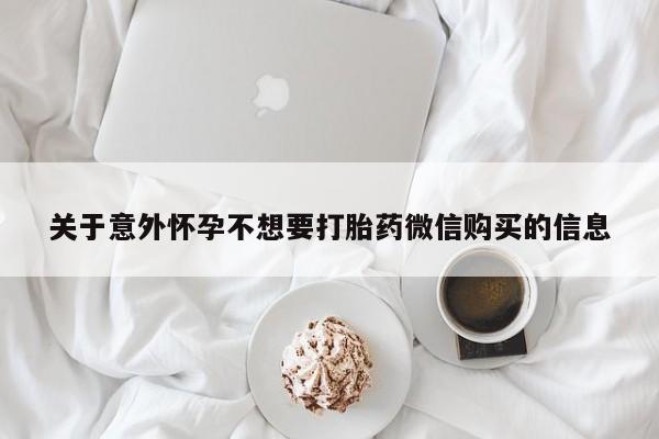 堕胎药微信有谁买微信关于意外怀孕不想要打胎药微信购买的信息