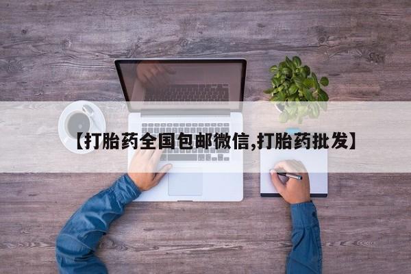 堕胎药微信有谁买微信【打胎药全国包邮微信,打胎药批发】